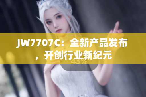 JW7707C：全新产品发布，开创行业新纪元