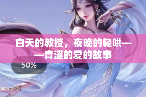 白天的教授，夜晚的轻哄——青涩的爱的故事