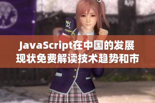 JavaScript在中国的发展现状免费解读技术趋势和市场前景
