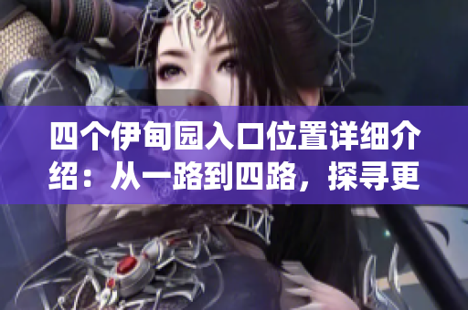 四个伊甸园入口位置详细介绍：从一路到四路，探寻更多花园秘密(1)