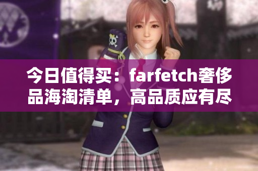 今日值得买：farfetch奢侈品海淘清单，高品质应有尽有！