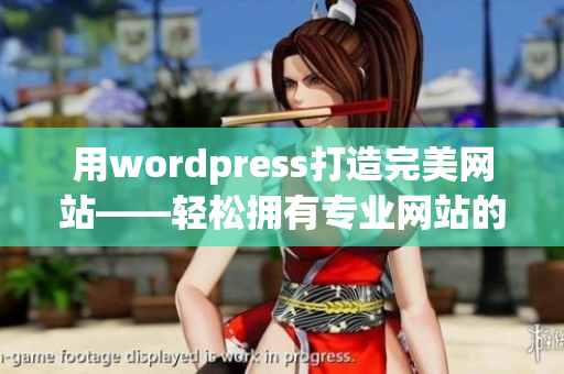 用wordpress打造完美网站——轻松拥有专业网站的秘诀