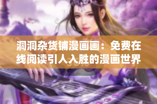 洞洞杂货铺漫画画：免费在线阅读引人入胜的漫画世界(1)