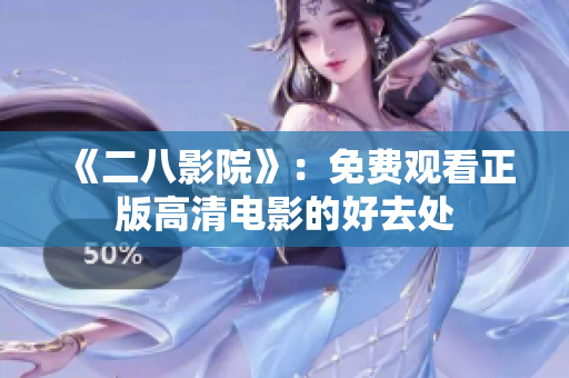 《二八影院》：免费观看正版高清电影的好去处