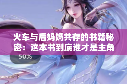 火车与后妈妈共存的书籍秘密：这本书到底谁才是主角？