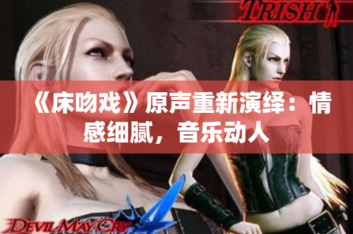 《床吻戏》原声重新演绎：情感细腻，音乐动人