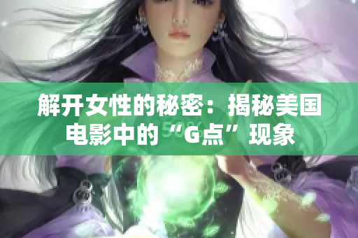 解开女性的秘密：揭秘美国电影中的“G点”现象