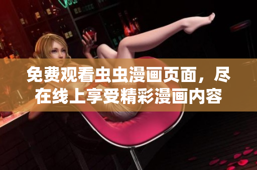 免费观看虫虫漫画页面，尽在线上享受精彩漫画内容