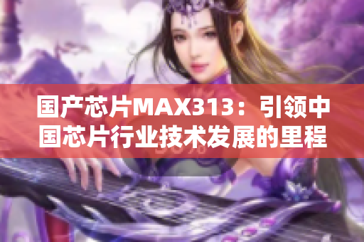 国产芯片MAX313：引领中国芯片行业技术发展的里程碑