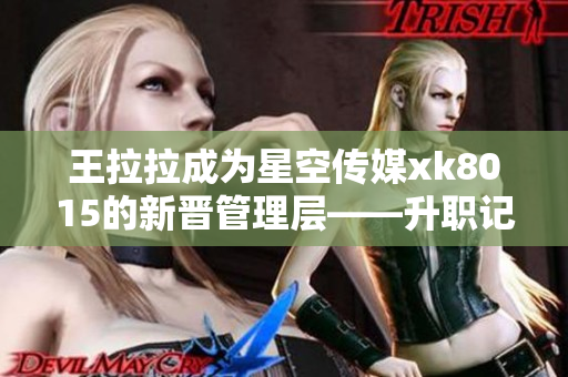 王拉拉成为星空传媒xk8015的新晋管理层——升职记