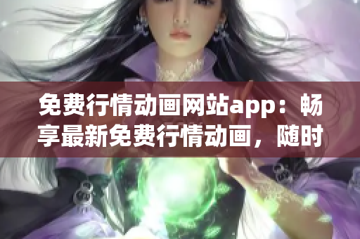 免费行情动画网站app：畅享最新免费行情动画，随时随地不容错过(1)