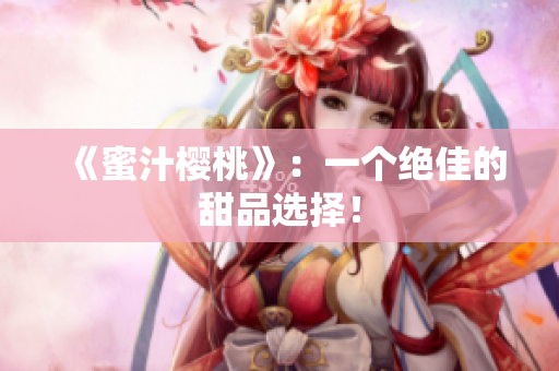 《蜜汁樱桃》：一个绝佳的甜品选择！