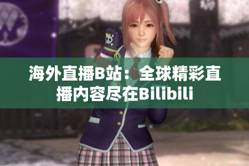 海外直播B站：全球精彩直播内容尽在Bilibili