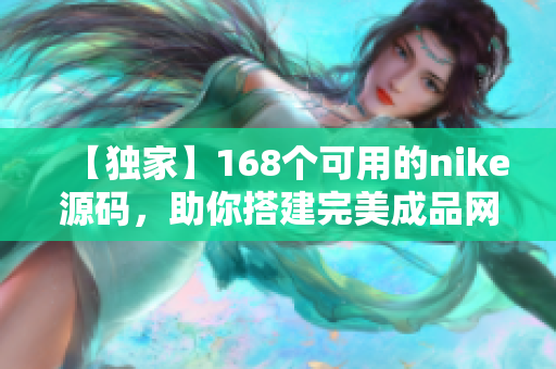 【独家】168个可用的nike源码，助你搭建完美成品网站