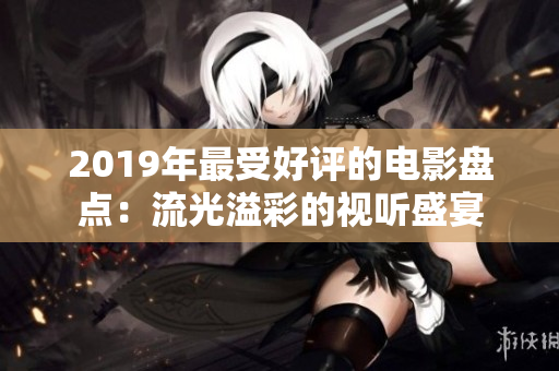 2019年最受好评的电影盘点：流光溢彩的视听盛宴