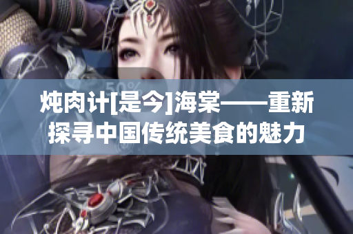 炖肉计[是今]海棠——重新探寻中国传统美食的魅力