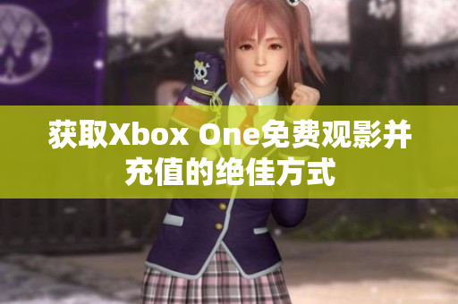获取Xbox One免费观影并充值的绝佳方式