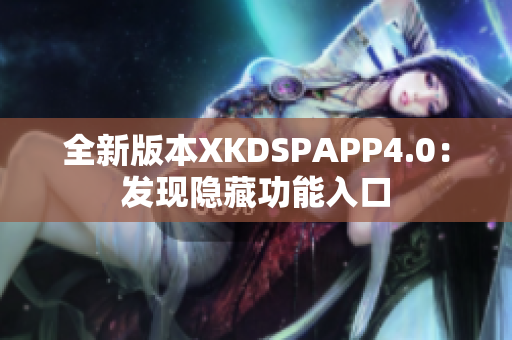 全新版本XKDSPAPP4.0：发现隐藏功能入口
