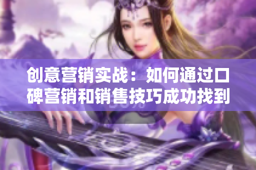 创意营销实战：如何通过口碑营销和销售技巧成功找到潜在客户