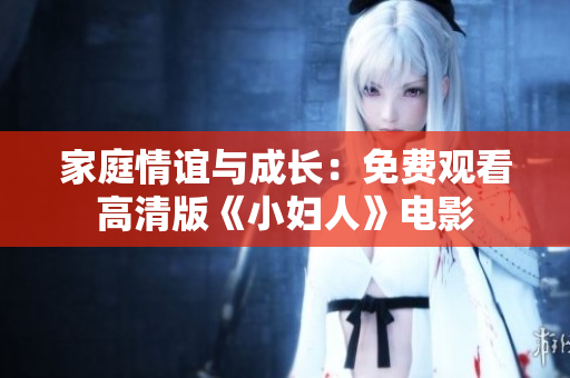 家庭情谊与成长：免费观看高清版《小妇人》电影