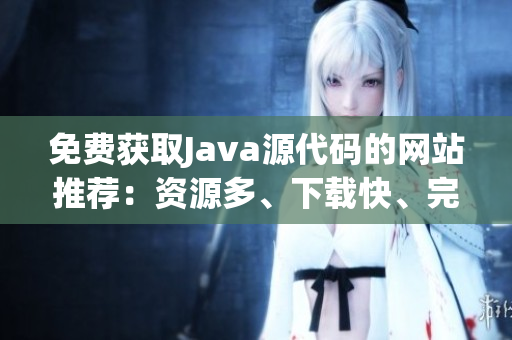 免费获取Java源代码的网站推荐：资源多、下载快、完全免费(1)
