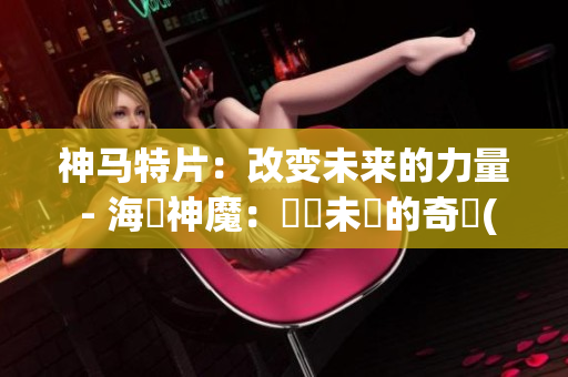 神马特片：改变未来的力量 - 海膽神魔：開創未來的奇蹟(1)