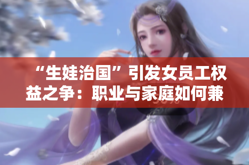 “生娃治国”引发女员工权益之争：职业与家庭如何兼顾？