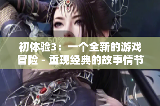 初体验3：一个全新的游戏冒险 - 重现经典的故事情节