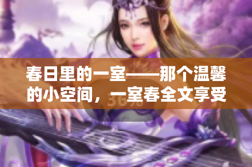 春日里的一室——那个温馨的小空间，一室春全文享受免费阅读！
