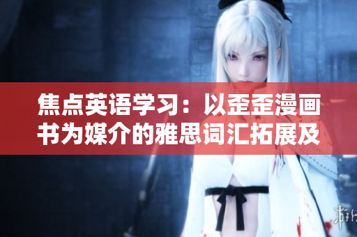 焦点英语学习：以歪歪漫画书为媒介的雅思词汇拓展及应用指南