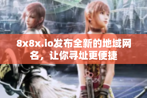 8x8x.io发布全新的地域网名，让你寻址更便捷
