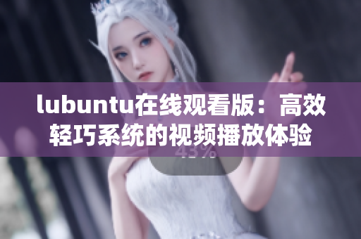 lubuntu在线观看版：高效轻巧系统的视频播放体验
