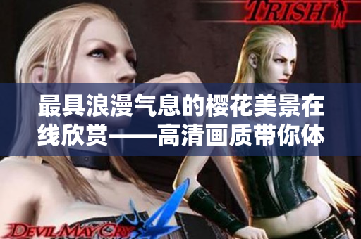 最具浪漫气息的樱花美景在线欣赏——高清画质带你体验自然之美