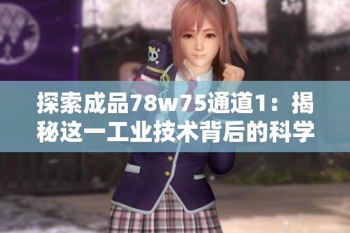 探索成品78w75通道1：揭秘这一工业技术背后的科学奥秘