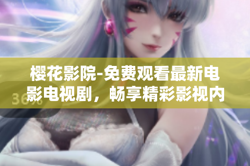 樱花影院-免费观看最新电影电视剧，畅享精彩影视内容