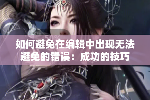 如何避免在编辑中出现无法避免的错误：成功的技巧