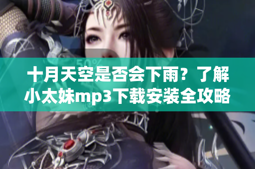 十月天空是否会下雨？了解小太妹mp3下载安装全攻略