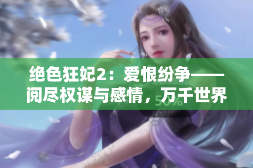 绝色狂妃2：爱恨纷争——阅尽权谋与感情，万千世界只为一人心