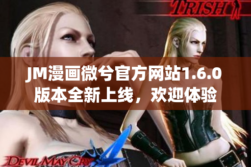 JM漫画微兮官方网站1.6.0版本全新上线，欢迎体验