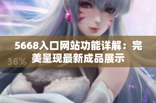 5668入口网站功能详解：完美呈现最新成品展示