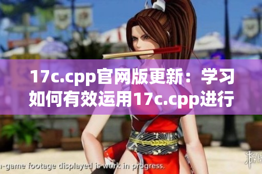 17c.cpp官网版更新：学习如何有效运用17c.cpp进行编程(1)