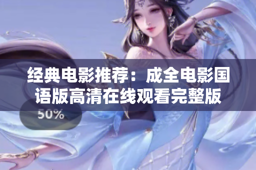 经典电影推荐：成全电影国语版高清在线观看完整版
