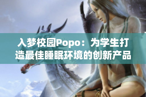 入梦校园Popo：为学生打造最佳睡眠环境的创新产品