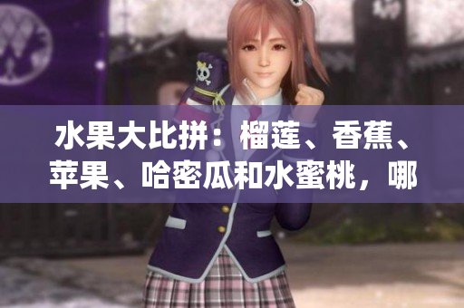 水果大比拼：榴莲、香蕉、苹果、哈密瓜和水蜜桃，哪种更受欢迎？(1)