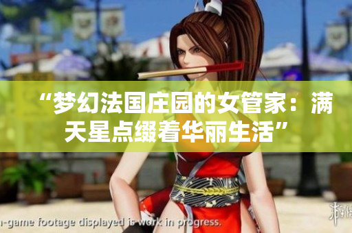 “梦幻法国庄园的女管家：满天星点缀着华丽生活”