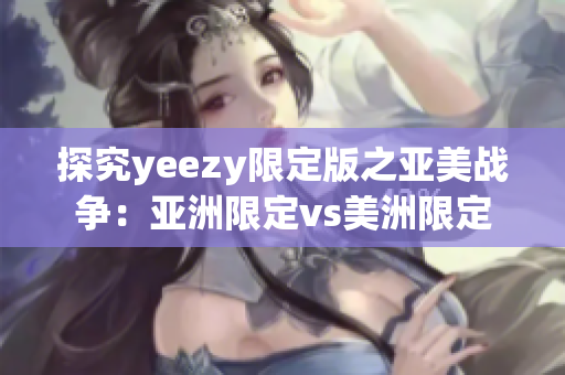探究yeezy限定版之亚美战争：亚洲限定vs美洲限定