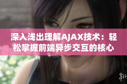 深入浅出理解AJAX技术：轻松掌握前端异步交互的核心原理(1)