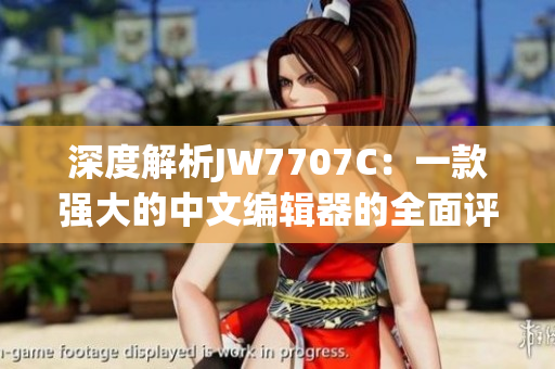 深度解析JW7707C：一款强大的中文编辑器的全面评测
