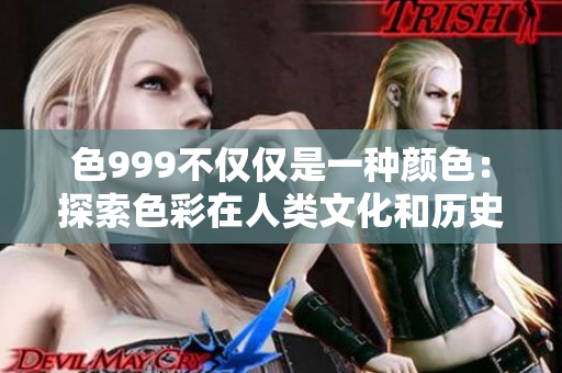 色999不仅仅是一种颜色：探索色彩在人类文化和历史中的丰富意义