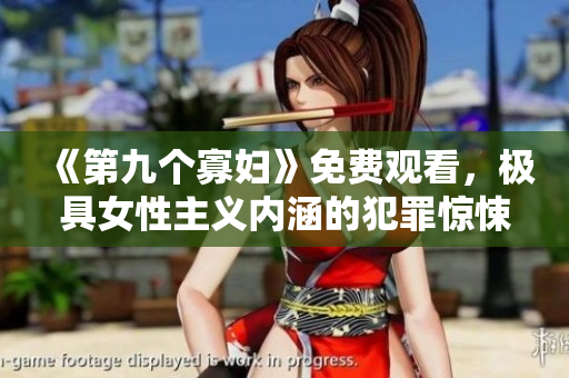 《第九个寡妇》免费观看，极具女性主义内涵的犯罪惊悚题材剧